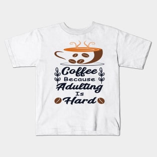 Coffee Because Adulting Is Hard Kids T-Shirt